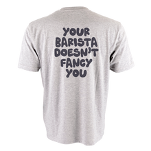 Load image into Gallery viewer, Your Barista Doesn&#39;t Fancy You T-Shirt (Grey)
